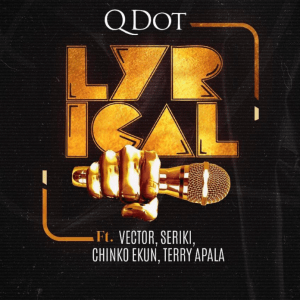 Qdot – Lyrical Ft Vector, Seriki, Chinko Ekun & Terry Apala - Featured Image