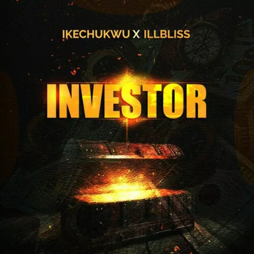 Ikechukwu – Investor Ft. ILLBliss - Featured Image