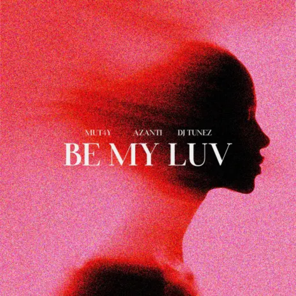 Mut4y – Be My Luv ft. Azanti & DJ Tunez 1 Mut4y – Be My Luv ft. Azanti & DJ Tunez - Featured Image