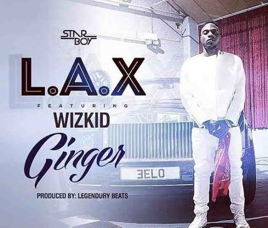 L.A.X – Ginger ft Wizkid 1 L.A.X – Ginger ft Wizkid - Featured Image