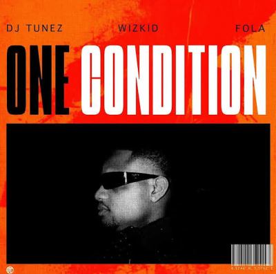 DJ Tunez – One Condition ft. Wizkid, Fola - Featured Image