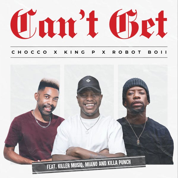 Chocco – Can’t Get ft. King P, Robot Boii, Killer Musiq, Miano & Killa Punch - Featured Image